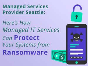 Managed Services Provider Seattle: We Can Protect Your Systems from Ransomware